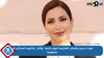 عودة نسرين طافش الغنائية اليوم بأغنية “روقان” وتأثيرها المباشر على جمهورها